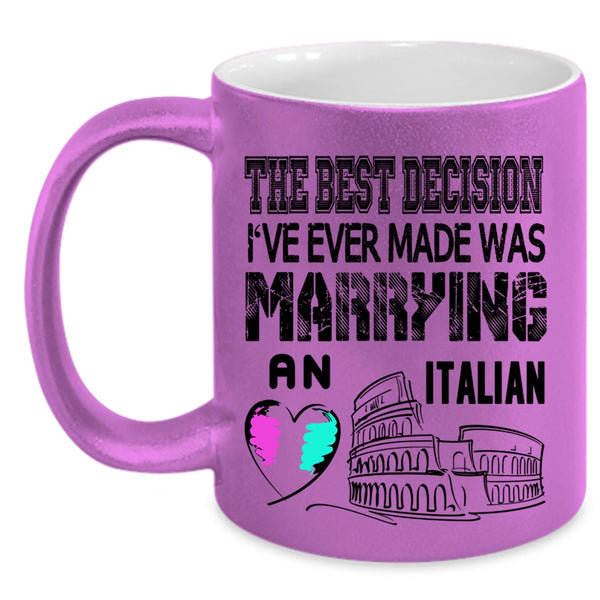 I've Ever Made Was Marrying An Italian Coffee Mug, The Best Decision Accent Mug