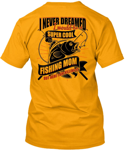 I Would Be A Cool Fishing Mom T Shirt, I Love Fishing T Shirt