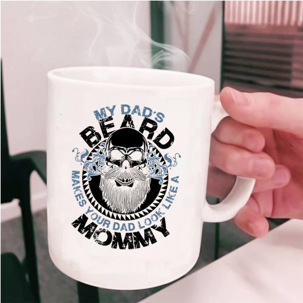 Cool Dad Coffee Mug, My Dad's Beard Make Your Dad Look Like A Mommy Cup