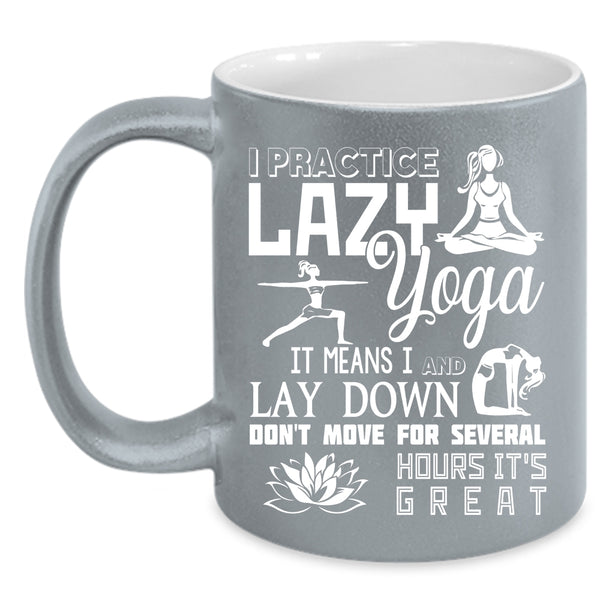 I Practice Lazy Yoga Coffee Mug, Cool Gift For My Girls Coffee Cup