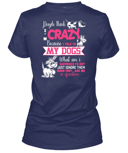 I Talk To My Dogs T Shirt, They Ask Me A Question T Shirt