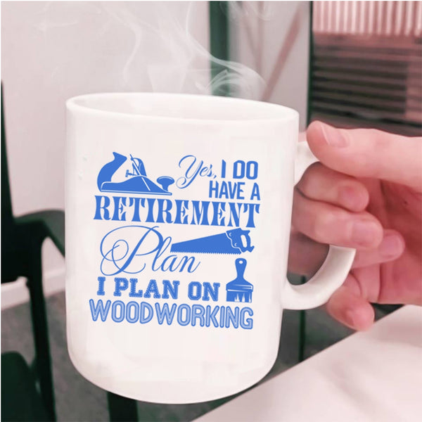I Plan On Woodworking Coffee Mug, I Do Have A Retirement Plan Cup