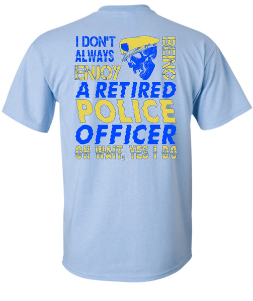 I Don't Always Enjoy T Shirt, I Love Police T Shirt