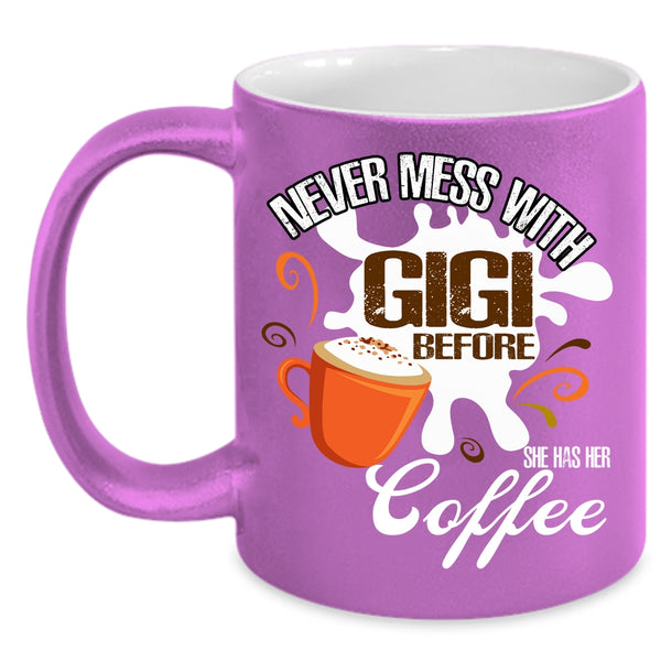Never Mess With Gigi Coffee Mug, She Has Her Coffee Coffee Cup