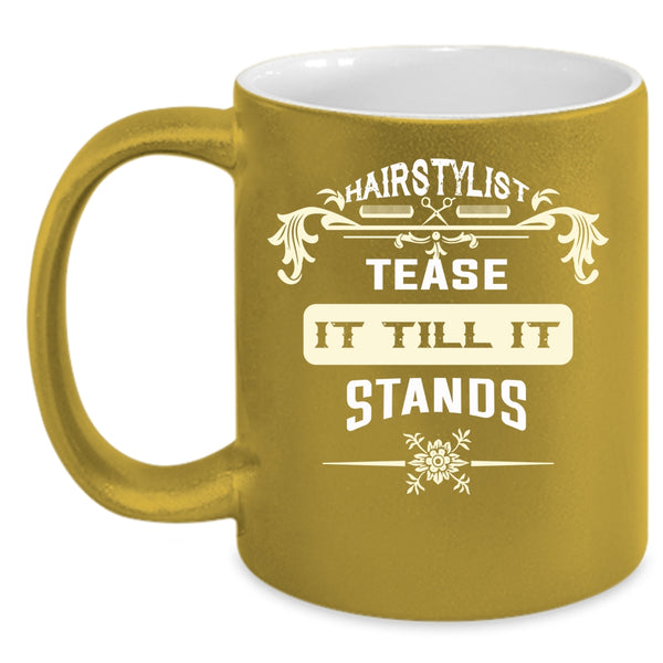 Hairstylist Tease It Till It Stands Coffee Mug, Cool Hairstylist Coffee Cup