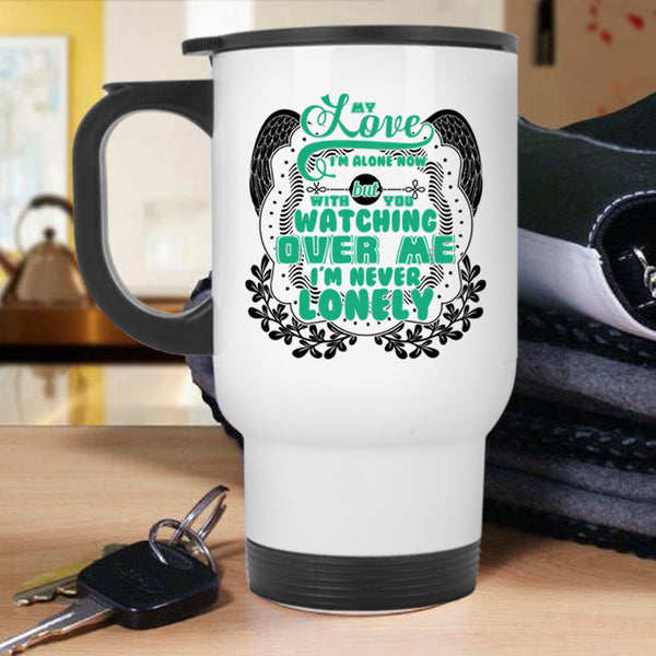 With You Watching Over Me I'm Never Lonely Travel Mug, My Love I'm Alone Now Mug