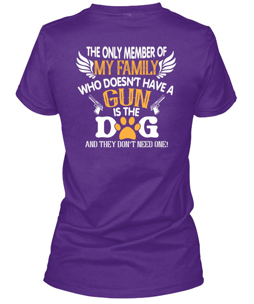 Doesn't Have A Gun Is The Dog T Shirt, The Only Member Of My Family T Shirt