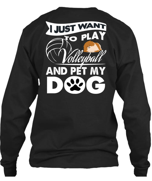 I Just Want To Play Volleyball T Shirt, Pet My Dog T Shirt