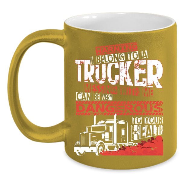 I Belong To A Trucker Coffee Mug, Don't Mess With Me Coffee Cup