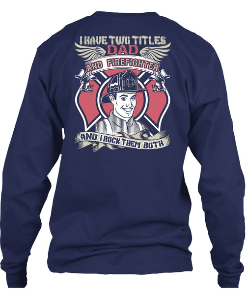 I Have Two Titles Dad And Firefighter T Shirt, Being A Firefighter T Shirt