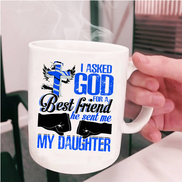 He Sent Me My Daughter Coffee Mug, I Asked God For A Best Friend Cup