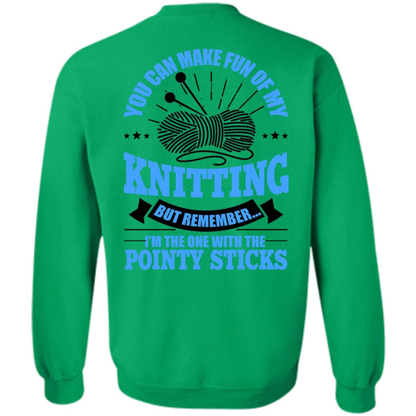 Pointy Sticks T Shirt, You Can Make Fun Of My Knitting Sweatshirt