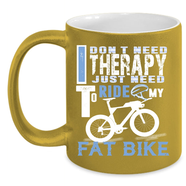 I Don't Need Therapy Coffee Mug, I Just Need To Ride My Fat Bike Coffee Cup