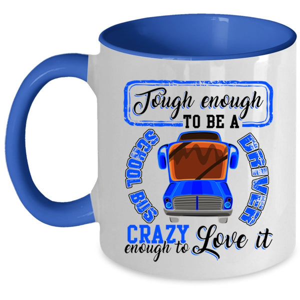 I Love It Coffee Mug, Tough Enough To Be A Chool Bus Driver Accent Mug
