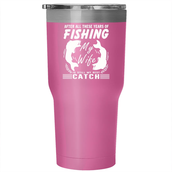 These Years Of Fishing Tumbler 30 oz Stainless Steel, My Wife Is My Best Catch Travel Mug