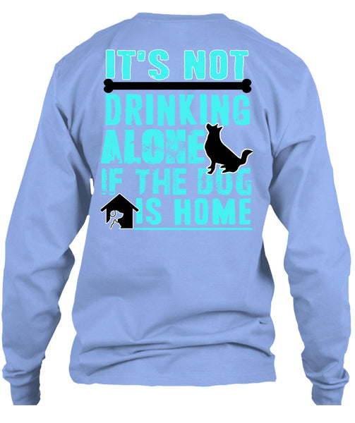 It's Not Drinking Alone T Shirt, I Love My Dog T Shirt