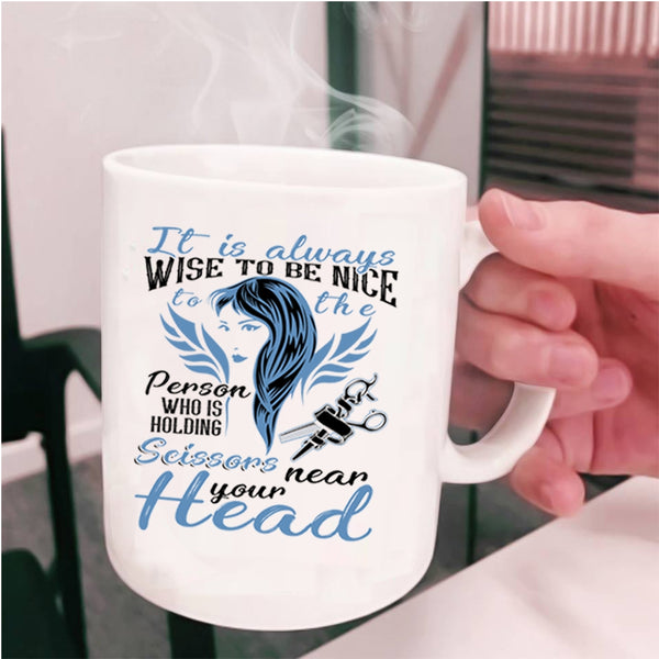 Hairstylist Coffee Mug, It Is Always Wise To Be Nice To The Person Cup