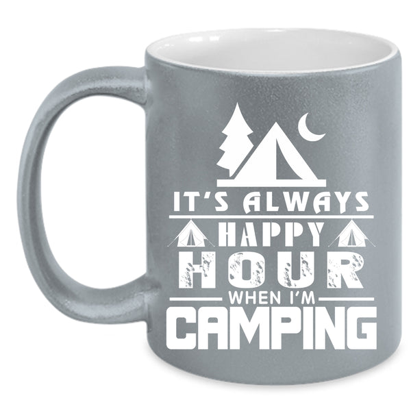 It's Always Happy Hour When I'm Camping Coffee Mug, Funny Camping Coffee Cup