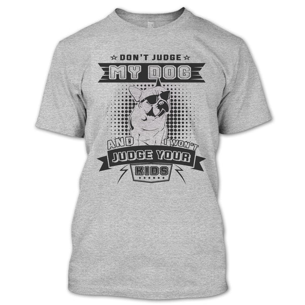 Don't Judge My Dog T Shirt, I Love My Dog T Shirt