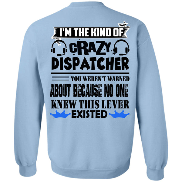 Being A Dispatcher T Shirt, I'm The Kind Of Crazy Dispatcher Sweatshirt