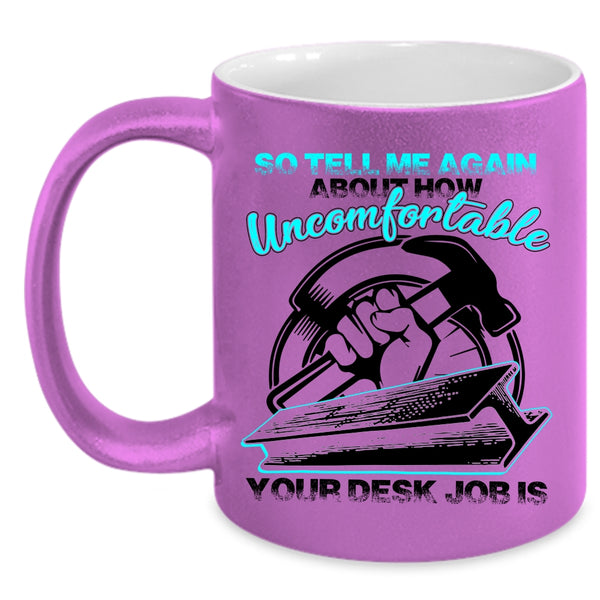 Funny Ironworkers Coffee Mug, So tell me Again About How Uncomfortable Accent Mug