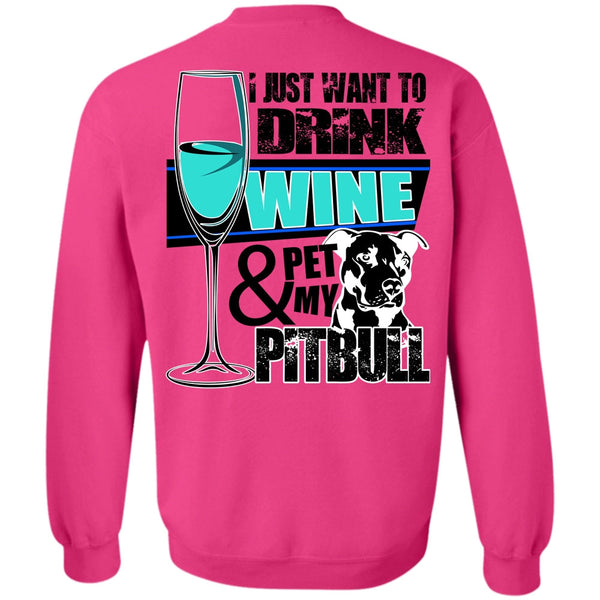 I Love Pit Bull T Shirt, I Just Want To Drink Wine Sweatshirt
