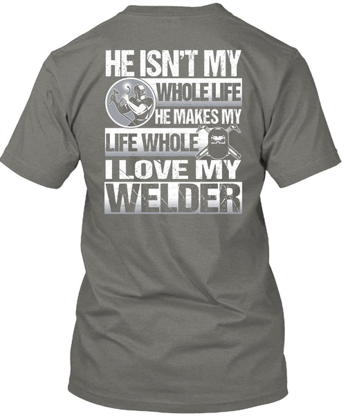 I Love My Welder T Shirt, He Makes My Life T Shirt
