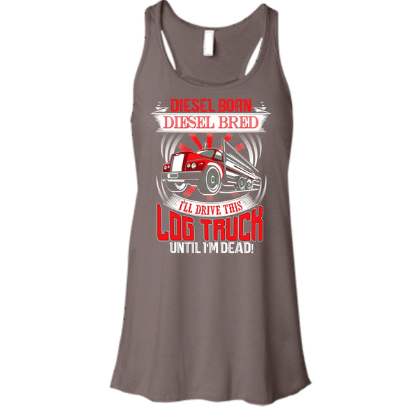 Diesel Born Diesel Bred T Shirt, I'll Drive This Log Truck Tank Top