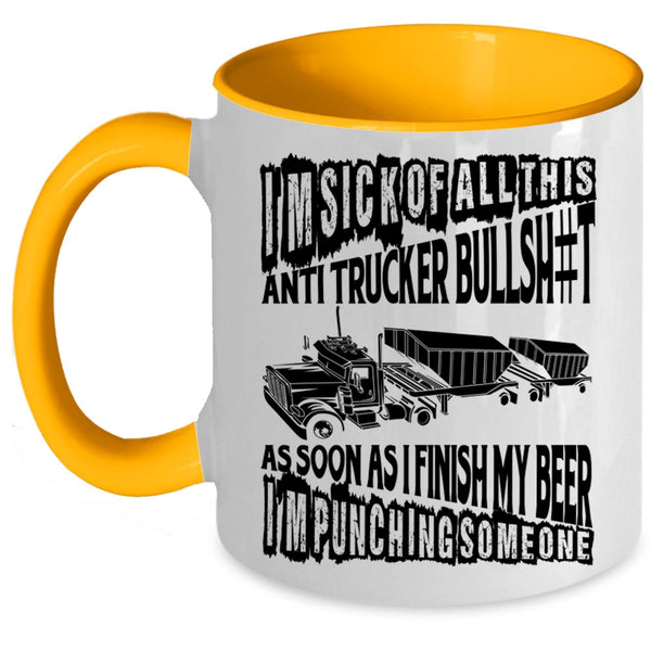 Funny Trucker Coffee Mug, I'm Sick Of All This Anti Trucker Accent Mug