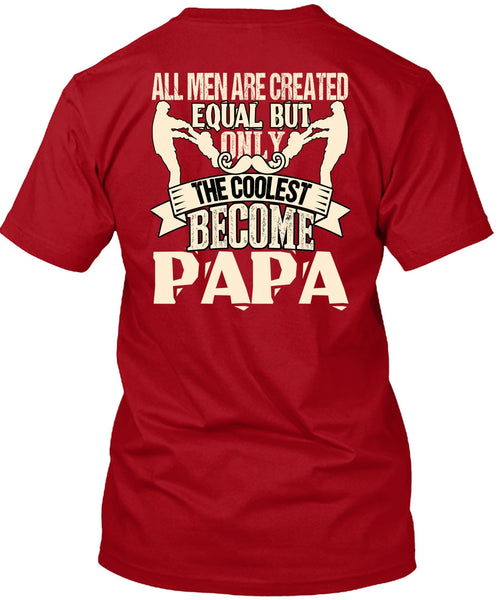 Only The Coolest Become Papa T Shirt, All Men Are Created Equal T Shirt