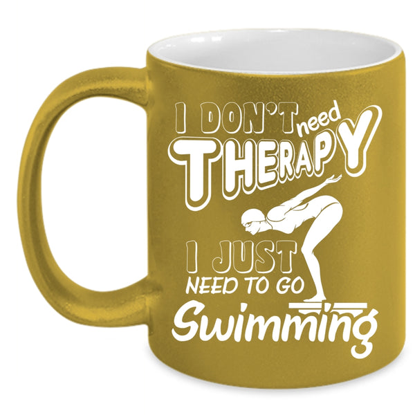 I Don't Need Therapy Coffee Mug, I Just Need To Go Swimming Coffee Cup
