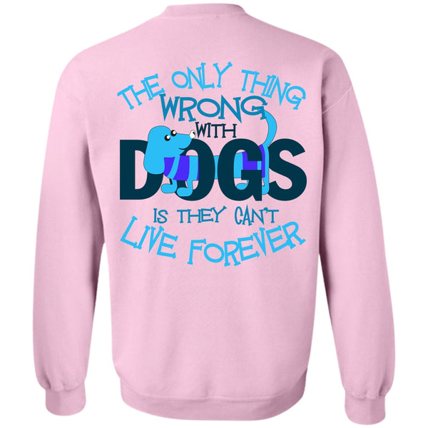 I Love My Dog T Shirt, The Only Thing Wrong With Dogs Sweatshirt