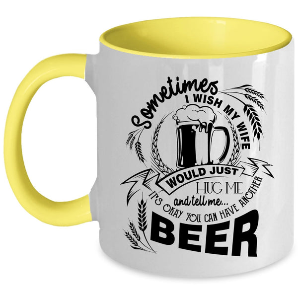 You Can Have Another Beer Coffee Mug, I Wish My Wife Would Tell Me Accent Mug
