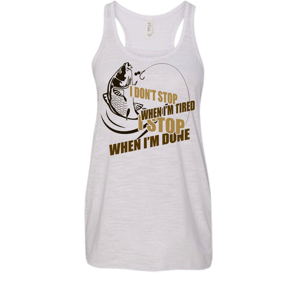 I Don't Stop When I'm Tried T Shirt, I Love Fishing Tank Top