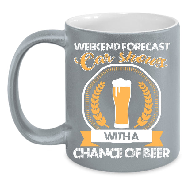 Weekend Forecast Car Shows Coffee Mug, Chance Of Beer Coffee Cup