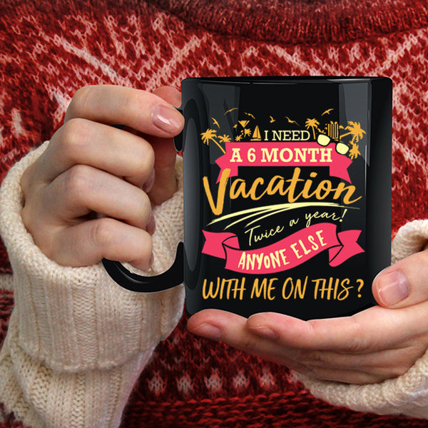 I Need A 6 Month Vacation Twice A Year Coffee Mug, Cute Coffee Cup
