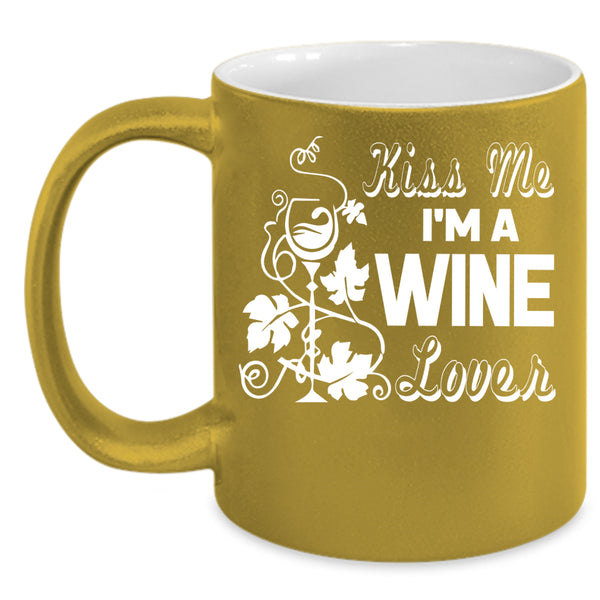 Kiss Me I'm A Wine Lover Coffee Mug, I Love Drinking Wine Coffee Cup