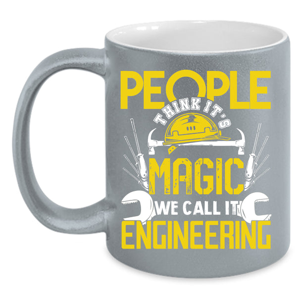 People Think It's Magic Coffee Mug, We Call It Engineering Coffee Cup