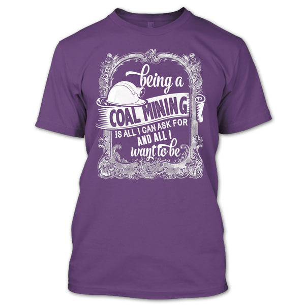 Being A Coal Mining T Shirt, All I Way To Be T Shirt