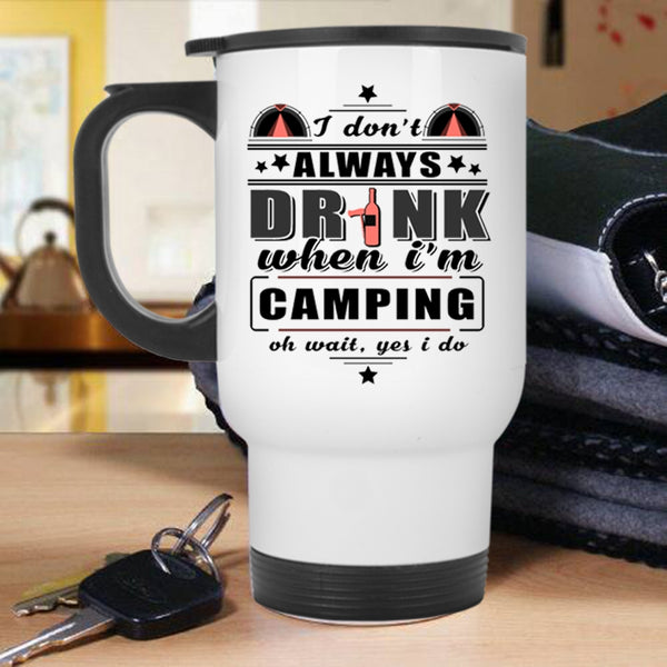 Funny Camping Travel Mug, I Don't Always Drink When I'm Camping Mug