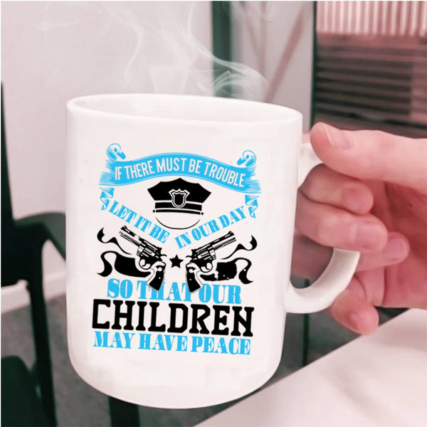 Cool Policemans Coffee Mug, Our Children May Have Peace Cup