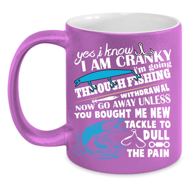 I Know I Am Cranky Coffee Mug, I Love Fishing  Coffee Cup