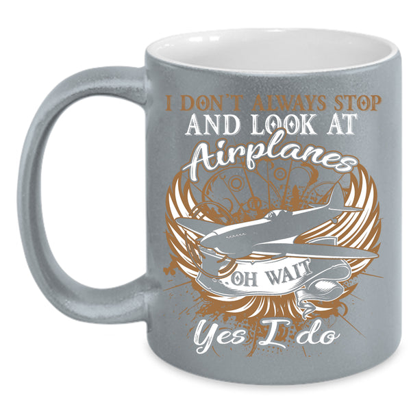 I Don't Always Stop And Look At Airplane Coffee Mug, Funny Coffee Cup