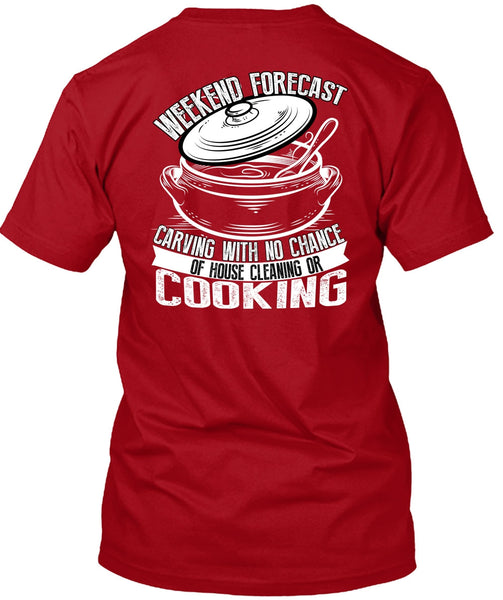 Weekend Forecast Carving T Shirt, House Cleaning Or Cooking T Shirt