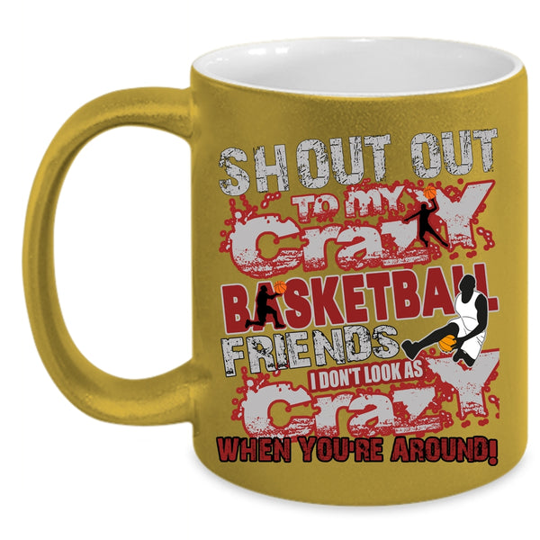 My Crazy Basketball Friends Coffee Mug, Gift For My Friends Coffee Cup