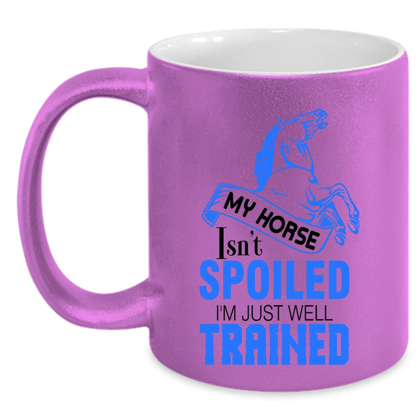 I'm Just Well Trained Coffee Mug, My Horse Isn't Spoiled Accent Mug