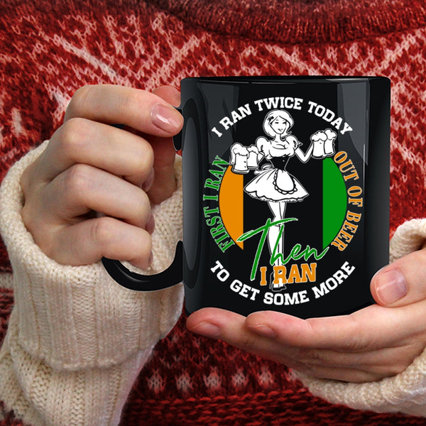 First I Ran Out Of Beer Coffee Mug, I Ran To Get Some More Coffee Cup