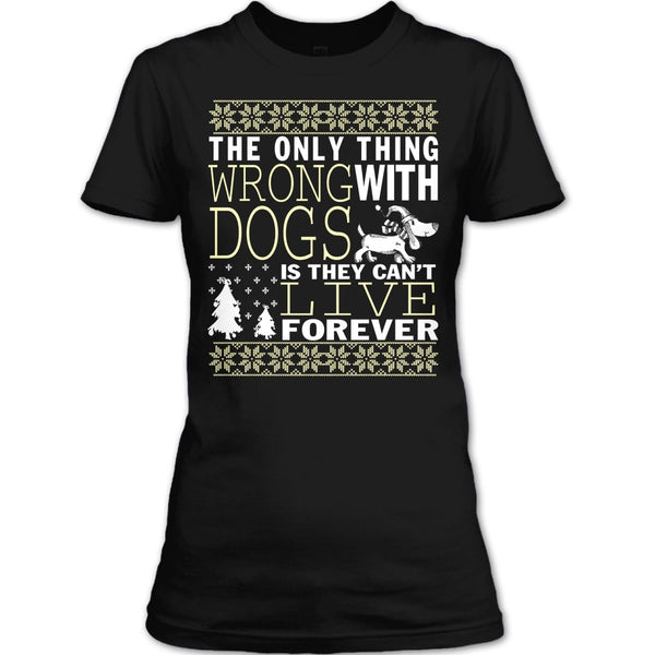 The Only Thing Wrong With Dogs T Shirt, They Can't Live Forever T Shirt