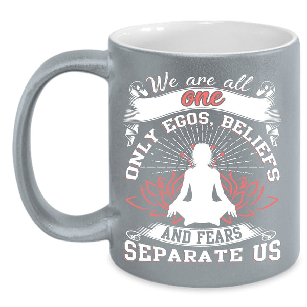We Are All One Only Egos Coffee Mug, Fears Separate Us Coffee Cup