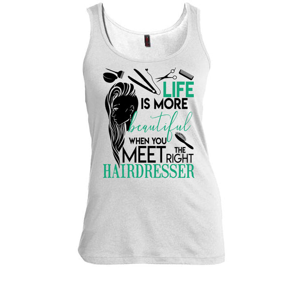 Life Is More Beautiful T Shirt, The Right Hairdresser Tank Top